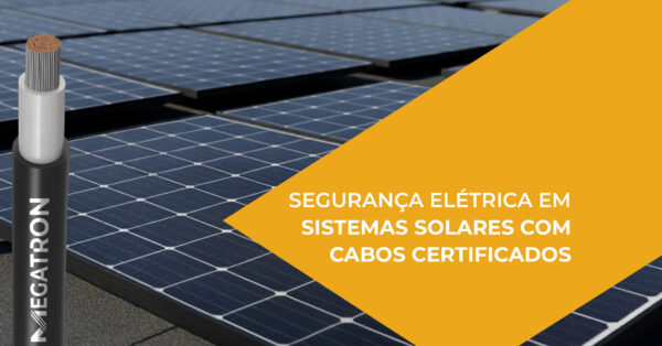 Artigo Segurança Elétrica em Sistemas Solares com Cabos Certificados